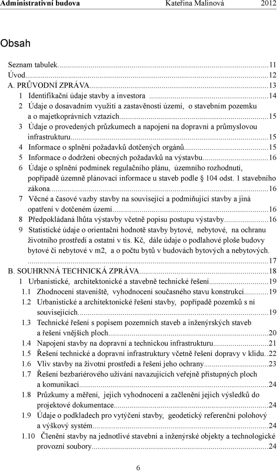 ..15 4 Informace o splnění požadavků dotčených orgánů...15 5 Informace o dodržení obecných požadavků na výstavbu.