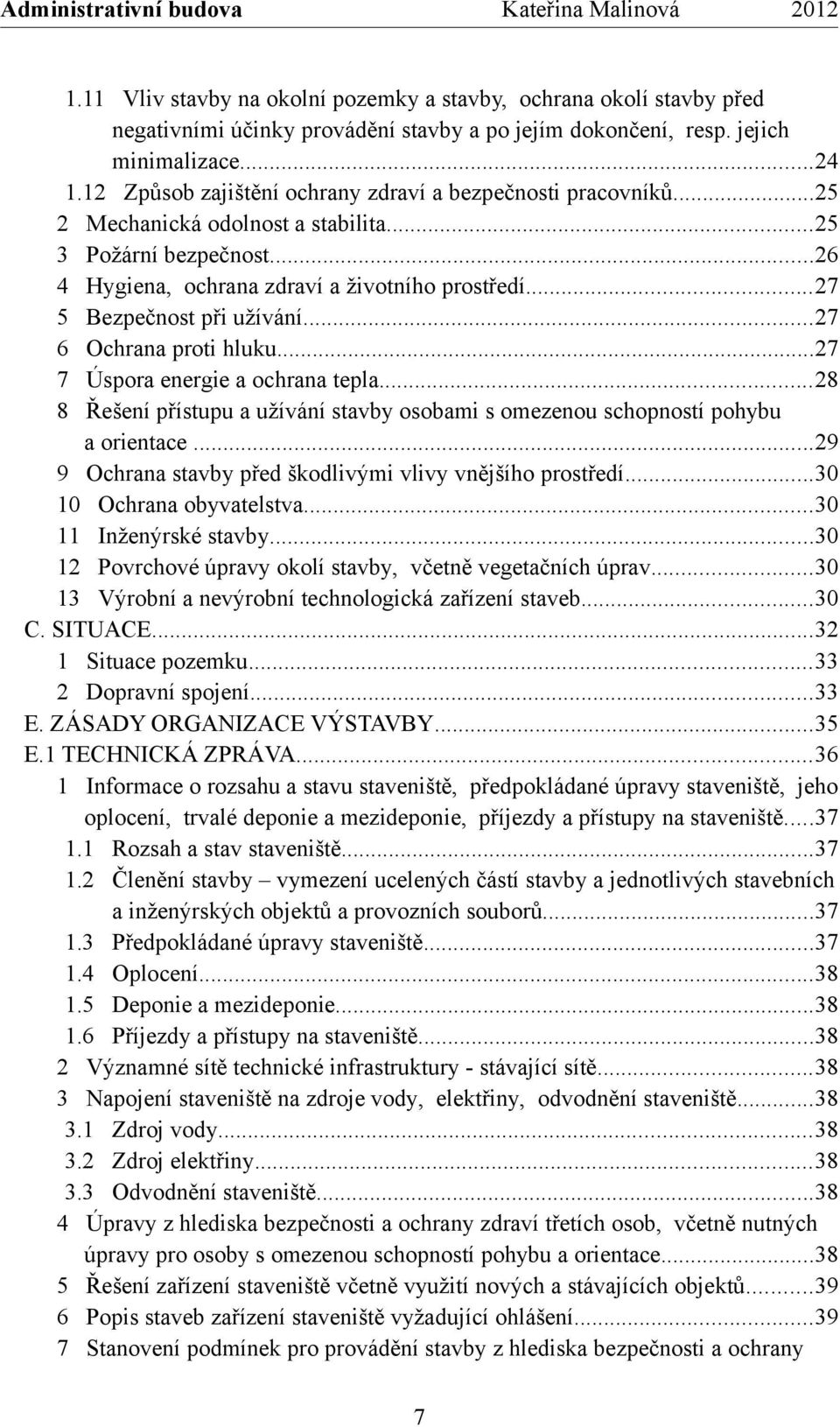 ..27 5 Bezpečnost při užívání...27 6 Ochrana proti hluku...27 7 Úspora energie a ochrana tepla...28 8 Řešení přístupu a užívání stavby osobami s omezenou schopností pohybu a orientace.