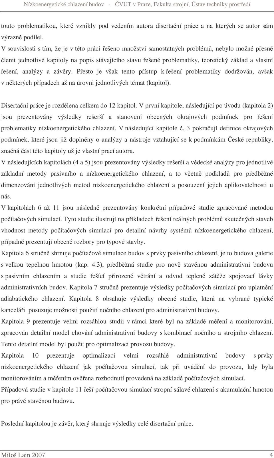 ešení, analýzy a závry. Pesto je však tento pístup k ešení problematiky dodržován, avšak v nkterých pípadech až na úrovni jednotlivých témat (kapitol).