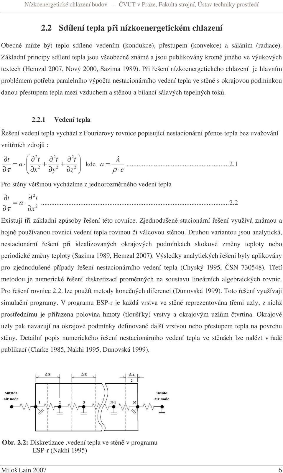 Pi ešení nízkoenergetického chlazení je hlavním problémem poteba paralelního výpotu nestacionárního vedení tepla ve stn s okrajovou podmínkou danou pestupem tepla mezi vzduchem a stnou a bilancí