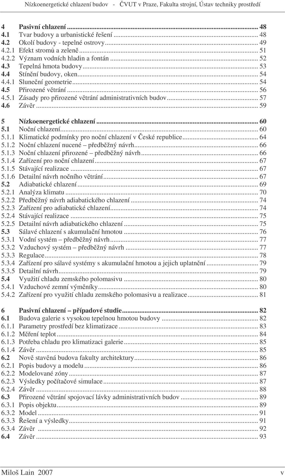 .. 59 5 Nízkoenergetické chlazení... 60 5.1 Noní chlazení... 60 5.1.1 Klimatické podmínky pro noní chlazení v eské republice... 64 5.1.2 Noní chlazení nucené pedbžný návrh... 66 5.1.3 Noní chlazení pirozené pedbžný návrh.