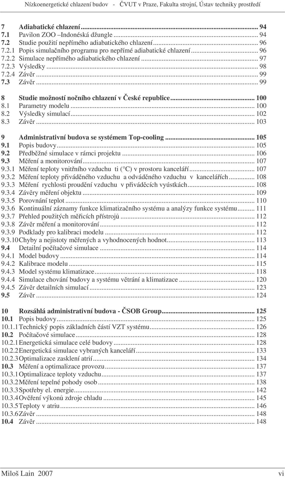 .. 105 9.1 Popis budovy... 105 9.2 Pedbžné simulace v rámci projektu... 106 9.3 Mení a monitorování... 107 9.3.1 Mení teploty vnitního vzduchu ti ( C) v prostoru kanceláí... 107 9.3.2 Mení teploty pivádného vzduchu a odvádného vzduchu v kanceláích.