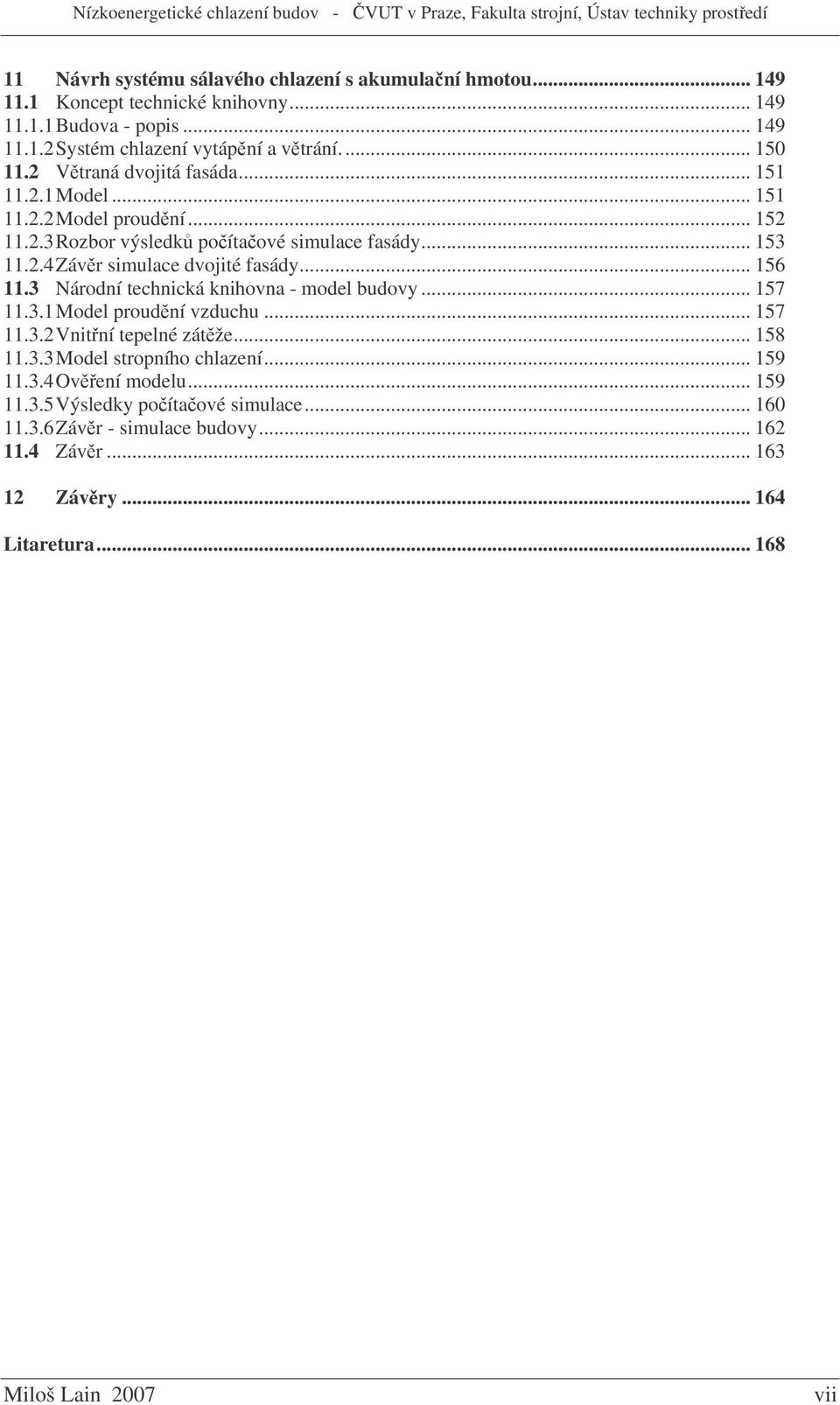 .. 156 11.3 Národní technická knihovna - model budovy... 157 11.3.1 Model proudní vzduchu... 157 11.3.2 Vnitní tepelné zátže... 158 11.3.3 Model stropního chlazení... 159 11.