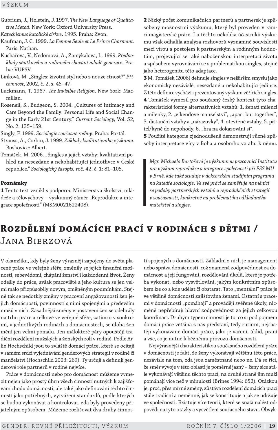 Singles: životní styl nebo z nouze ctnost? Přítomnost, 2002, č. 2, s. 45 47. Luckmann, T. 1967. The Invisible Religion. New York: Macmillan. Roseneil, S., Budgeon, S. 2004.