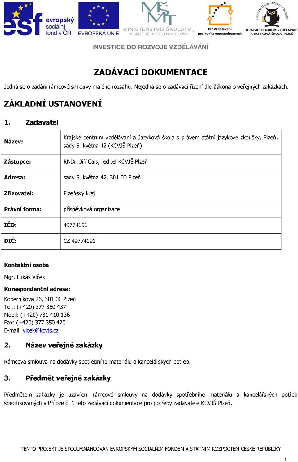 května 42, 301 00 Plzeň Zřizovatel: Plzeňský kraj Právní forma: příspěvková organizace IČO: 49774191 DIČ: CZ 49774191 Kontaktní osoba Mgr.