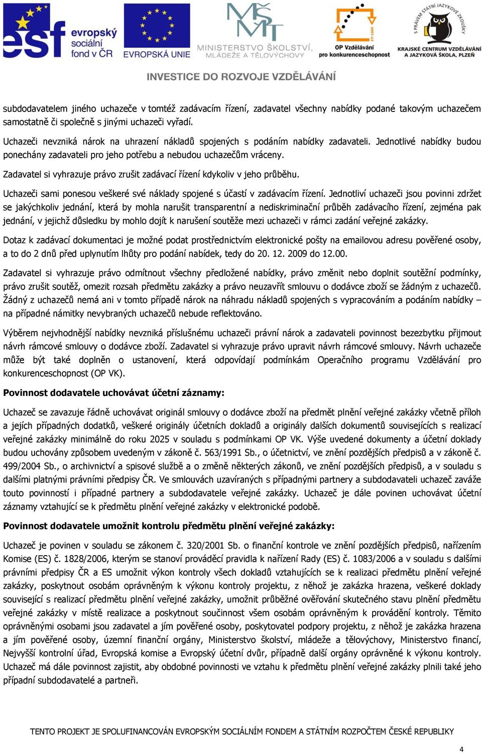 Zadavatel si vyhrazuje právo zrušit zadávací řízení kdykoliv v jeho průběhu. Uchazeči sami ponesou veškeré své náklady spojené s účastí v zadávacím řízení.