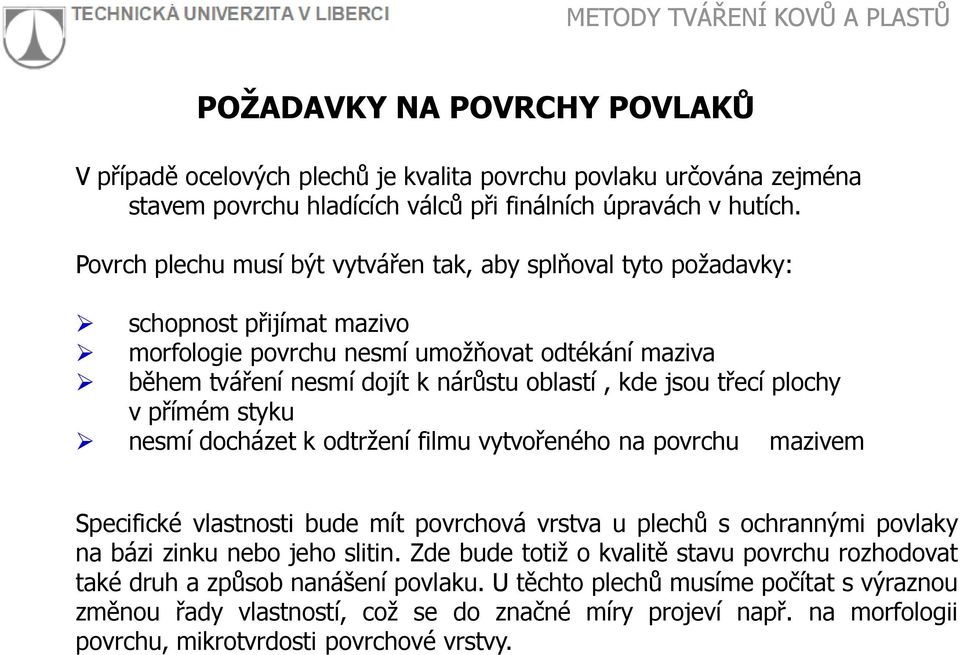 třecí plochy v přímém styku nesmí docházet k odtržení filmu vytvořeného na povrchu mazivem Specifické vlastnosti bude mít povrchová vrstva u plechů s ochrannými povlaky na bázi zinku nebo jeho slitin.