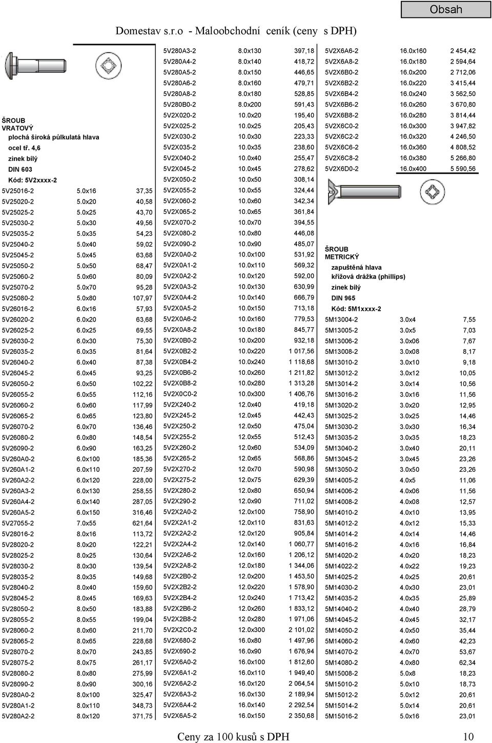 0x20 63,68 5V26025-2 6.0x25 69,55 5V26030-2 6.0x30 75,30 5V26035-2 6.0x35 81,64 5V26040-2 6.0x40 87,38 5V26045-2 6.0x45 93,25 5V26050-2 6.0x50 102,22 5V26055-2 6.0x55 112,16 5V26060-2 6.