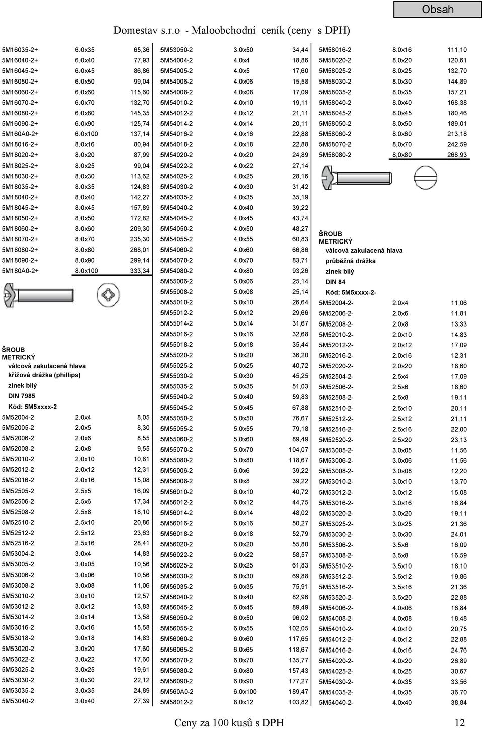 0x45 157,89 5M18050-2+ 8.0x50 172,82 5M18060-2+ 8.0x60 209,30 5M18070-2+ 8.0x70 235,30 5M18080-2+ 8.0x80 268,01 5M18090-2+ 8.0x90 299,14 5M180A0-2+ 8.