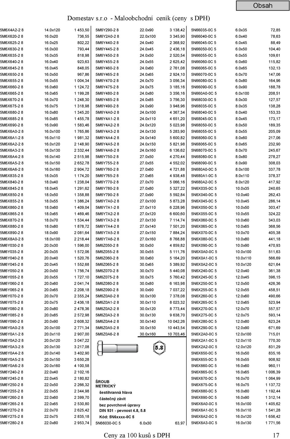 0x80 1 345,20 5M6X685-2 8 16.0x85 1 455,78 5M6X690-2 8 16.0x90 1 583,46 5M6X6A0-2 8 16.0x100 1 765,86 5M6X6A1-2 8 16.0x110 1 981,32 5M6X6A2-2 8 16.0x120 2 148,90 5M6X6A3-2 8 16.