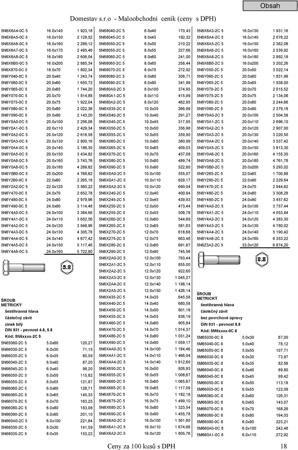 0x75 1 922,04 5N6Y080-0C 5 20.0x80 2 022,36 5N6Y090-0C 5 20.0x90 2 143,20 5N6Y0A0-0C 5 20.0x100 2 256,06 5N6Y0A1-0C 5 20.0x110 2 429,34 5N6Y0A2-0C 5 20.0x120 2 618,58 5N6Y0A3-0C 5 20.