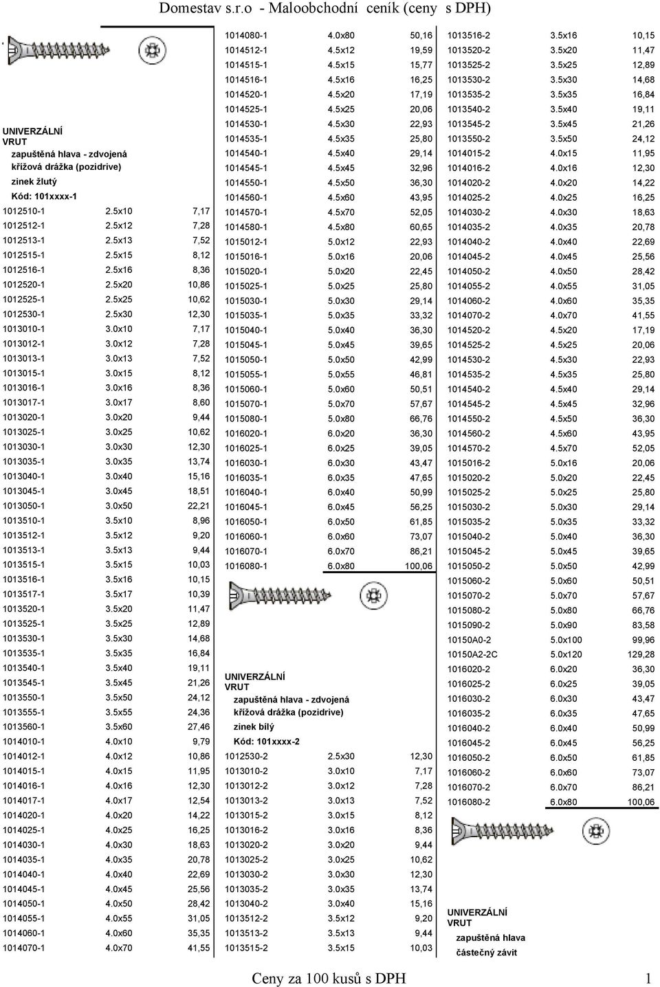 0x16 8,36 1013017-1 3.0x17 8,60 1013020-1 3.0x20 9,44 1013025-1 3.0x25 10,62 1013030-1 3.0x30 12,30 1013035-1 3.0x35 13,74 1013040-1 3.0x40 15,16 1013045-1 3.0x45 18,51 1013050-1 3.