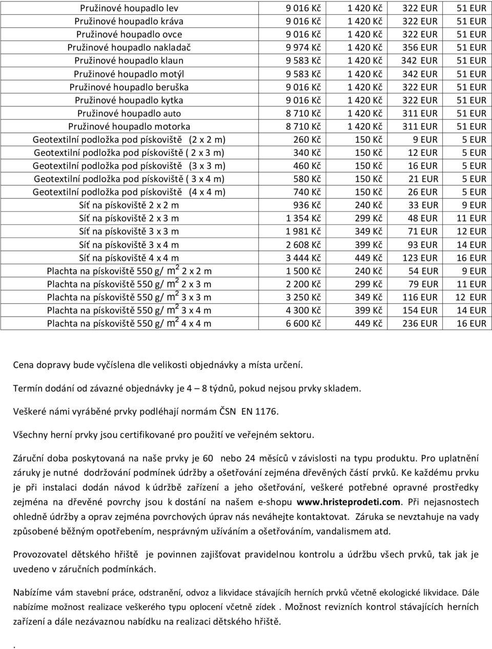 EUR 51 EUR Pružinové houpadlo kytka 9 016 Kč 1 420 Kč 322 EUR 51 EUR Pružinové houpadlo auto 8 710 Kč 1 420 Kč 311 EUR 51 EUR Pružinové houpadlo motorka 8 710 Kč 1 420 Kč 311 EUR 51 EUR Geotextilní