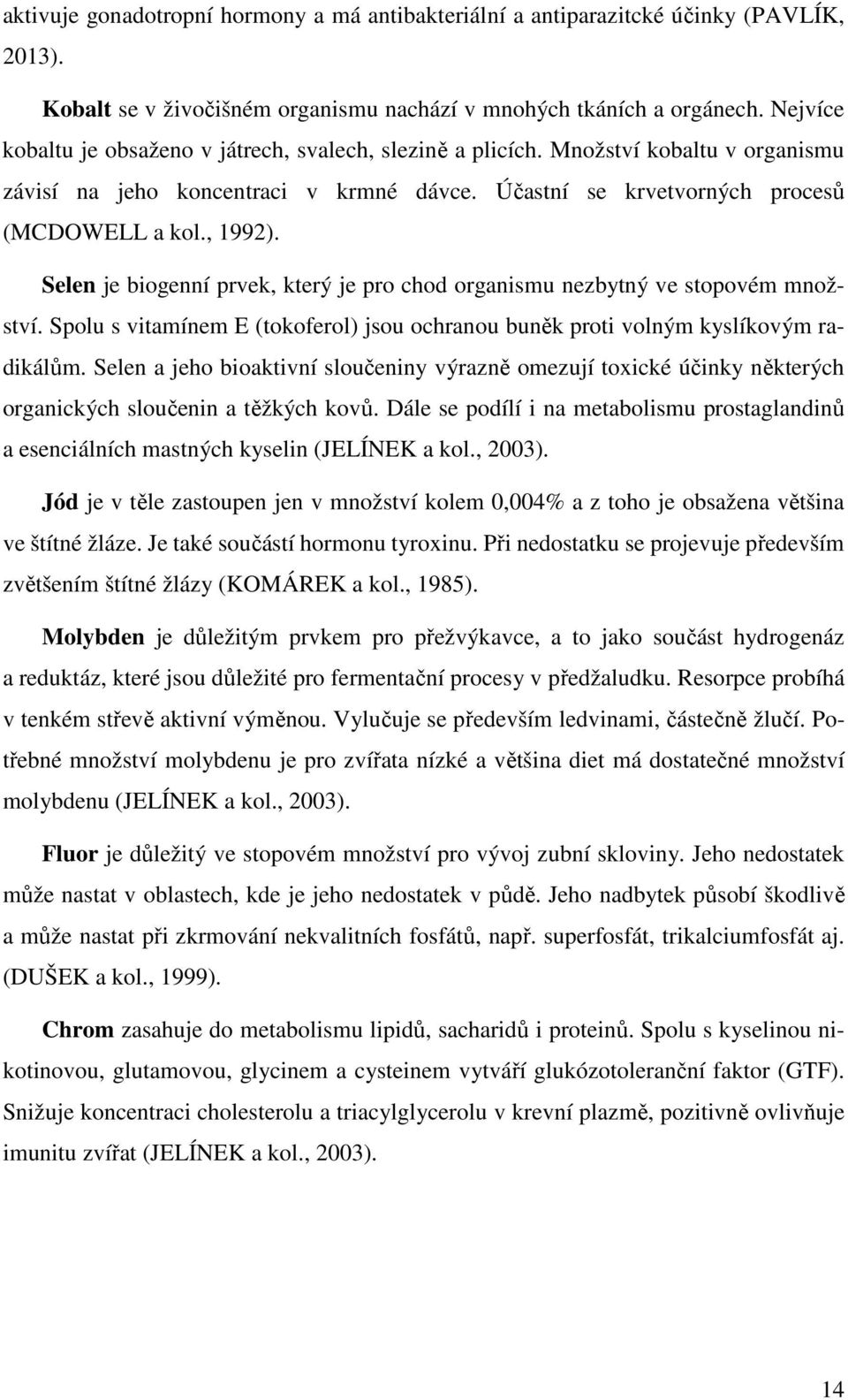 Selen je biogenní prvek, který je pro chod organismu nezbytný ve stopovém množství. Spolu s vitamínem E (tokoferol) jsou ochranou buněk proti volným kyslíkovým radikálům.