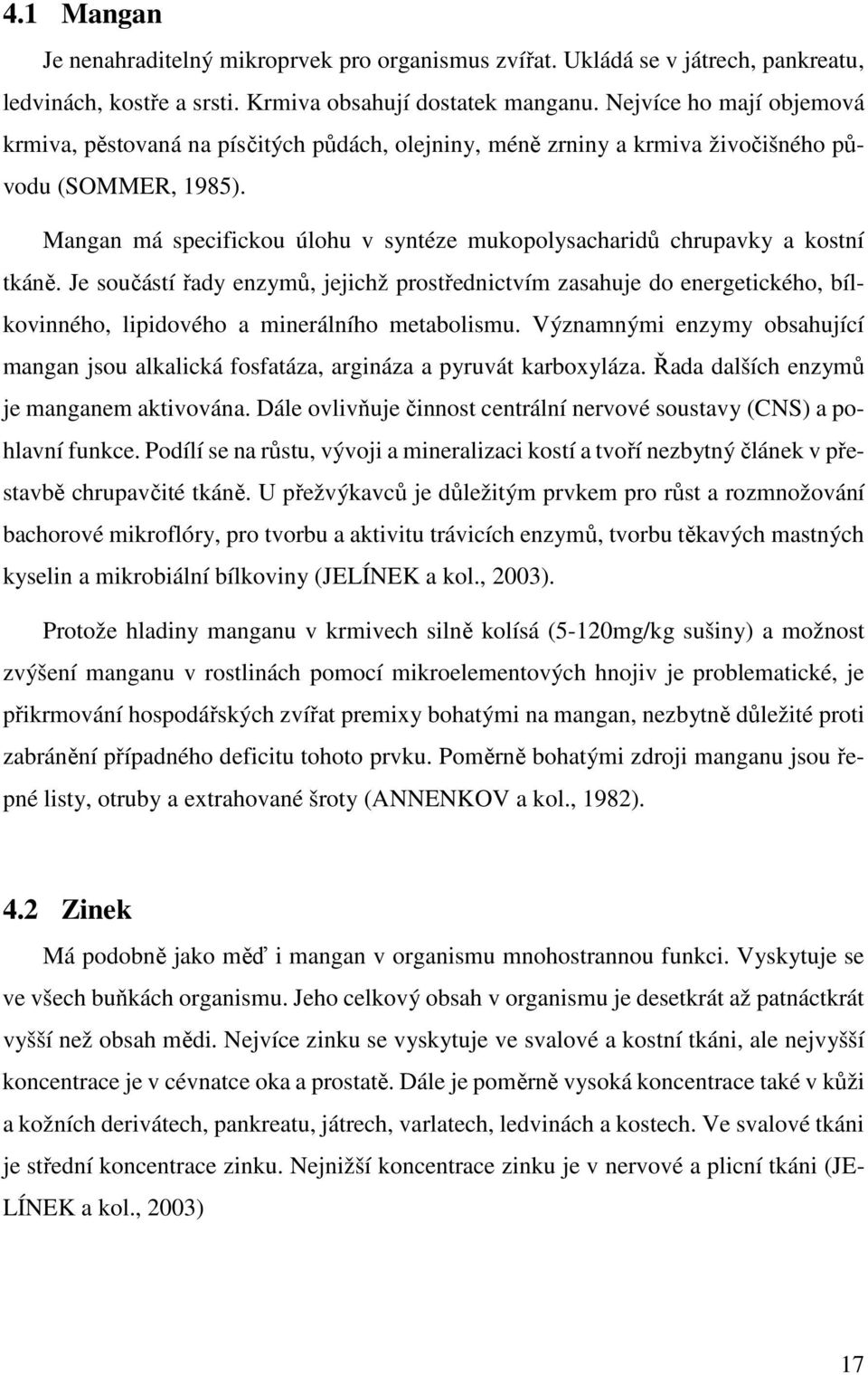 Mangan má specifickou úlohu v syntéze mukopolysacharidů chrupavky a kostní tkáně.