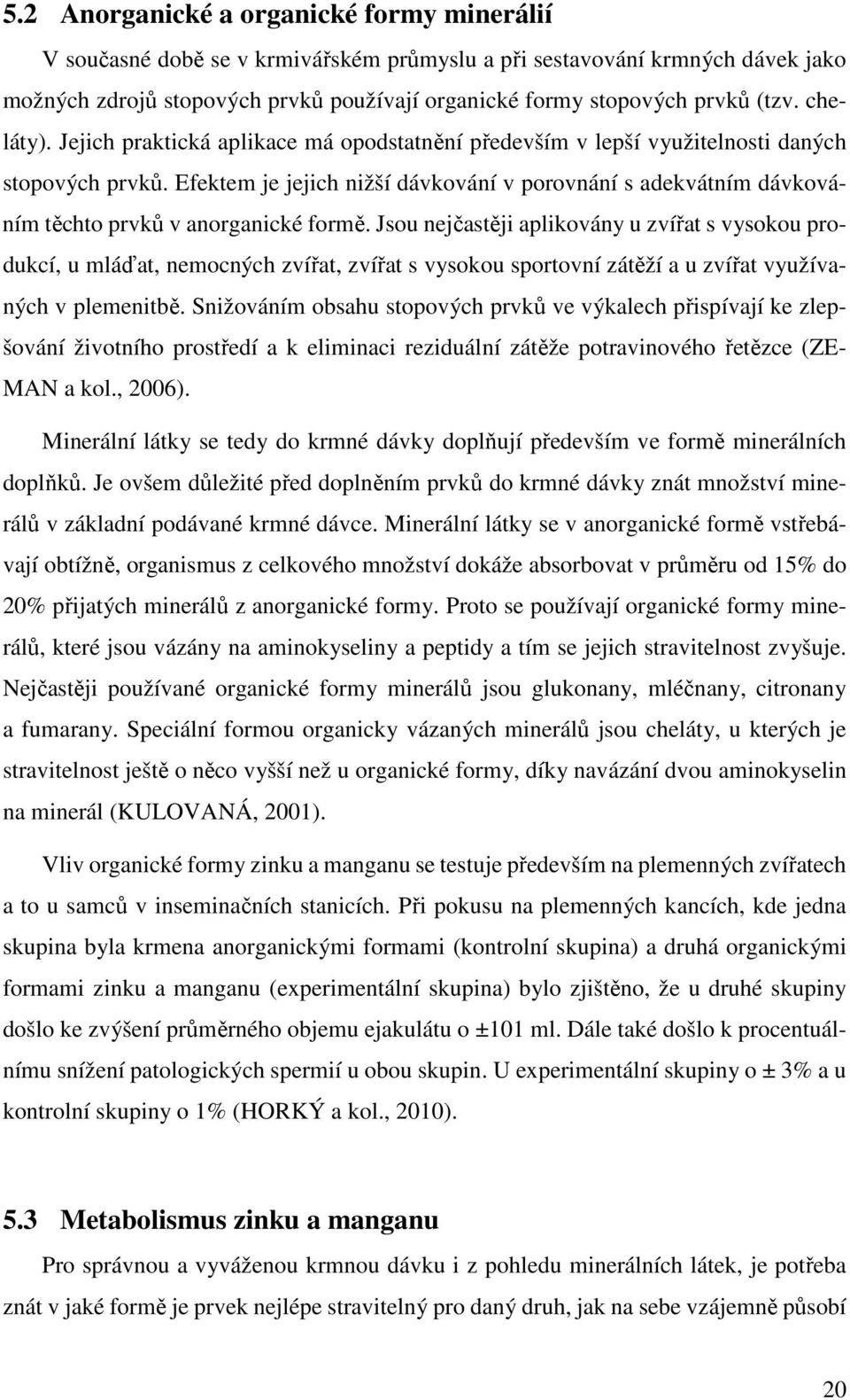 Efektem je jejich nižší dávkování v porovnání s adekvátním dávkováním těchto prvků v anorganické formě.