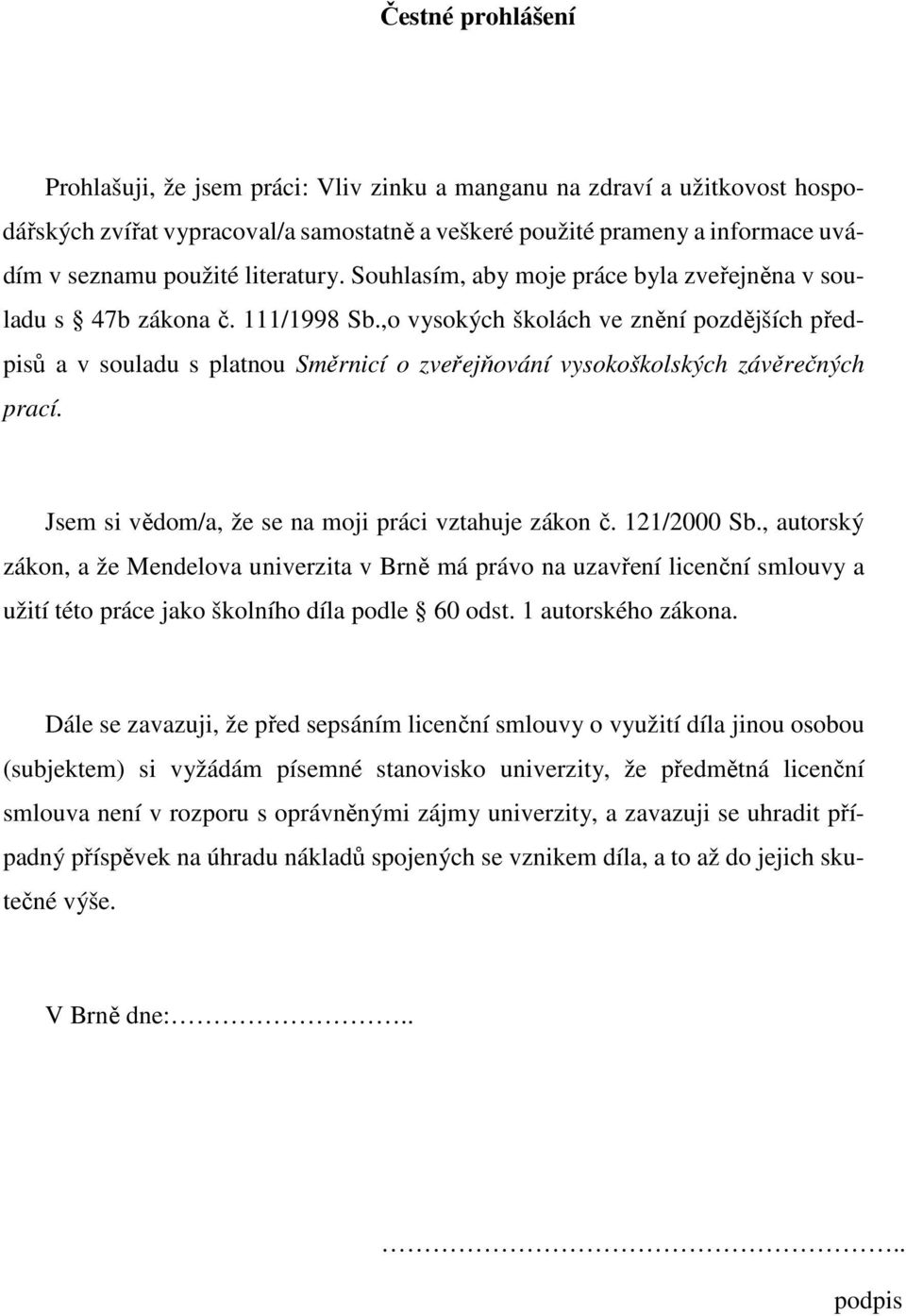 ,o vysokých školách ve znění pozdějších předpisů a v souladu s platnou Směrnicí o zveřejňování vysokoškolských závěrečných prací. Jsem si vědom/a, že se na moji práci vztahuje zákon č. 121/2000 Sb.