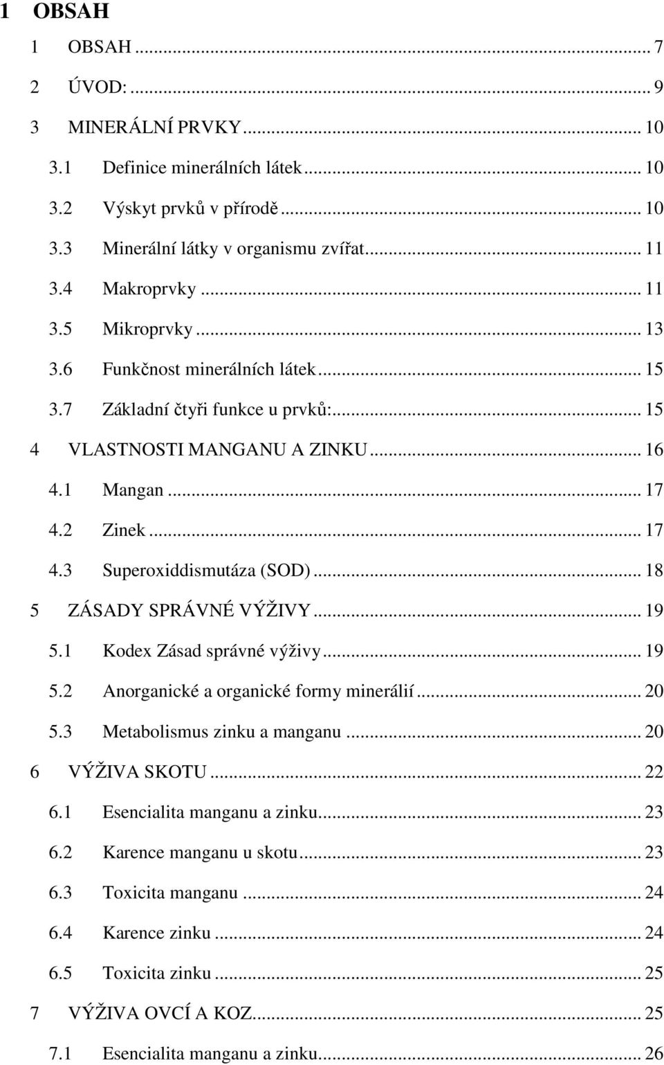 .. 18 5 ZÁSADY SPRÁVNÉ VÝŽIVY... 19 5.1 Kodex Zásad správné výživy... 19 5.2 Anorganické a organické formy minerálií... 20 5.3 Metabolismus zinku a manganu... 20 6 VÝŽIVA SKOTU... 22 6.