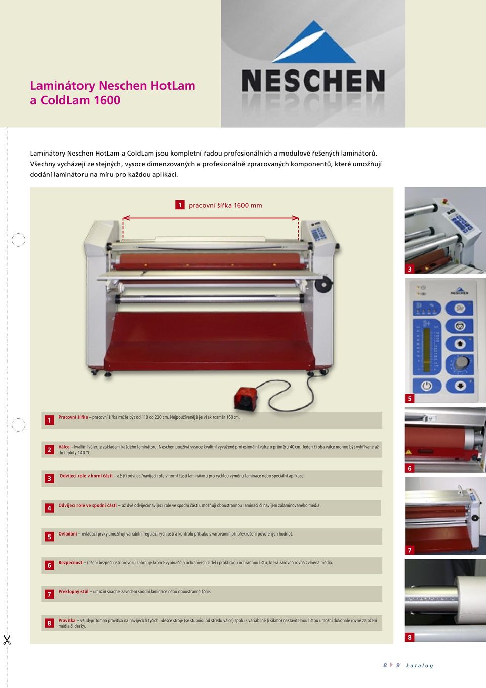 1 pracovní šířka 1600 mm 3 5 1 Pracovní šířka pracovní šířka může být od 110 do 220 cm. Nejpoužívanější je však rozměr 160 cm. 2 3 Válce kvalitní válec je základem každého laminátoru.