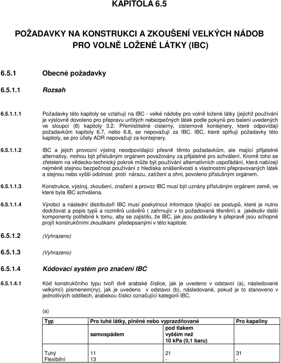 1 Rozsah 6.5.1.1.1 Požadavky této kapitoly se vztahují na IBC velké nádoby pro volně ložené látky (jejichž používání je výslovně dovoleno pro přepravu určitých nebezpečných látek podle pokynů pro