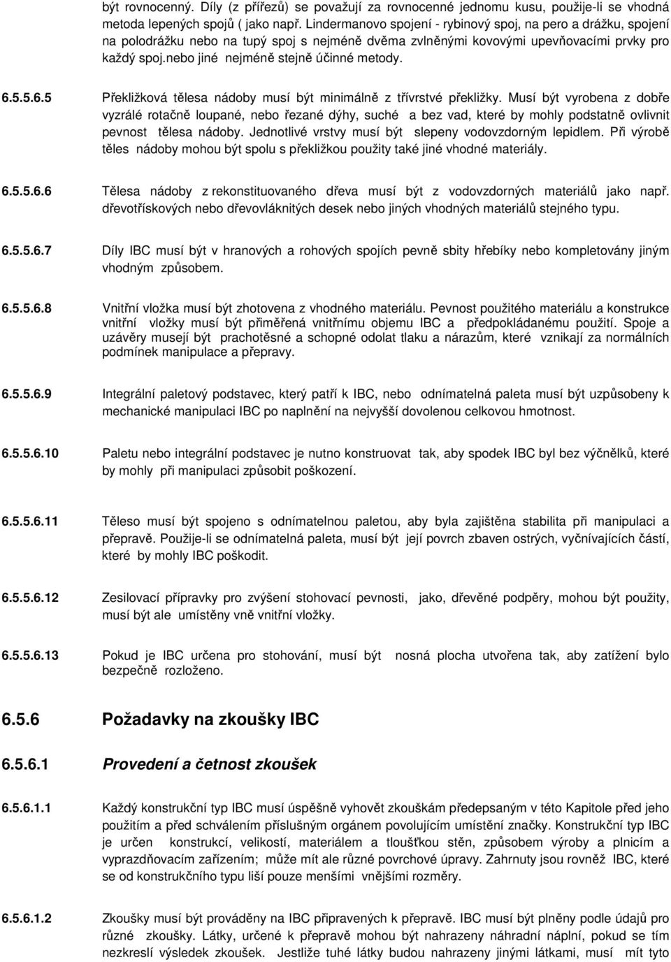 nebo jiné nejméně stejně účinné metody. 6.5.5.6.5 Překližková tělesa nádoby musí být minimálně z třívrstvé překližky.