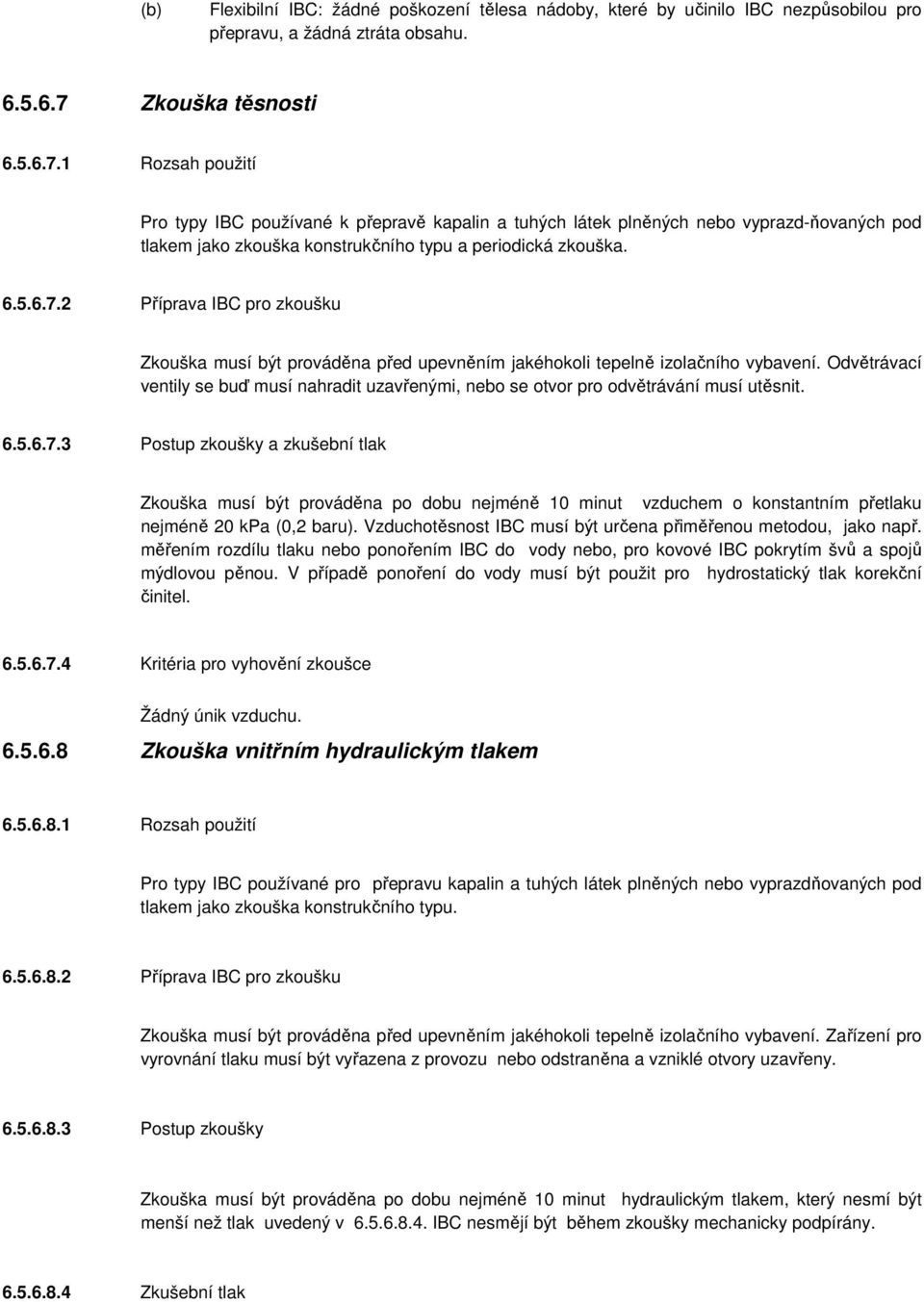 Odvětrávací ventily se buď musí nahradit uzavřenými, nebo se otvor pro odvětrávání musí utěsnit. 6.5.6.7.