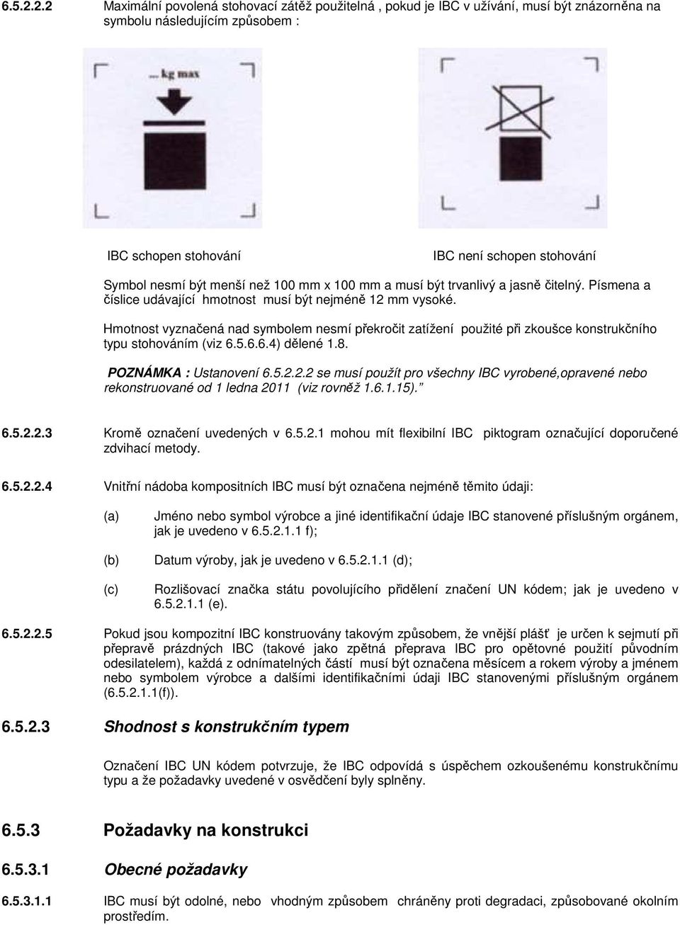 menší než 100 mm x 100 mm a musí být trvanlivý a jasně čitelný. Písmena a číslice udávající hmotnost musí být nejméně 12 mm vysoké.