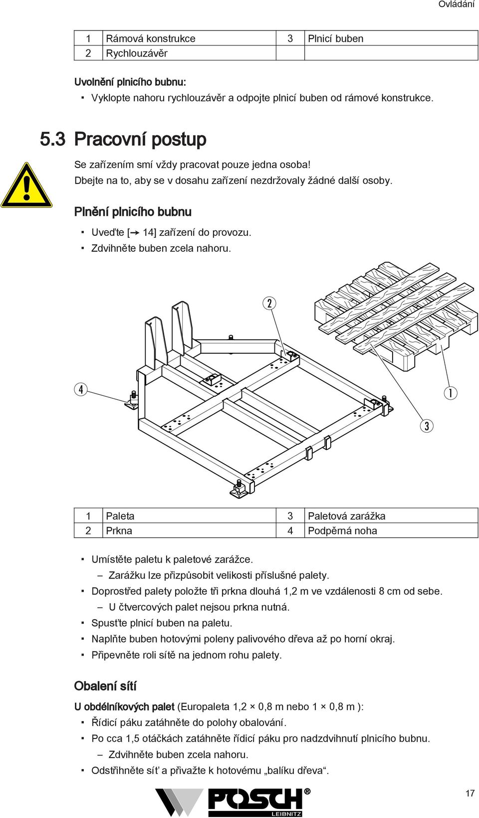 Zdvihněte buben zcela nahoru. 2 4 1 3 1 Paleta 3 Paletová zarážka 2 Prkna 4 Podpěrná noha Umístěte paletu k paletové zarážce. Zarážku lze přizpůsobit velikosti příslušné palety.