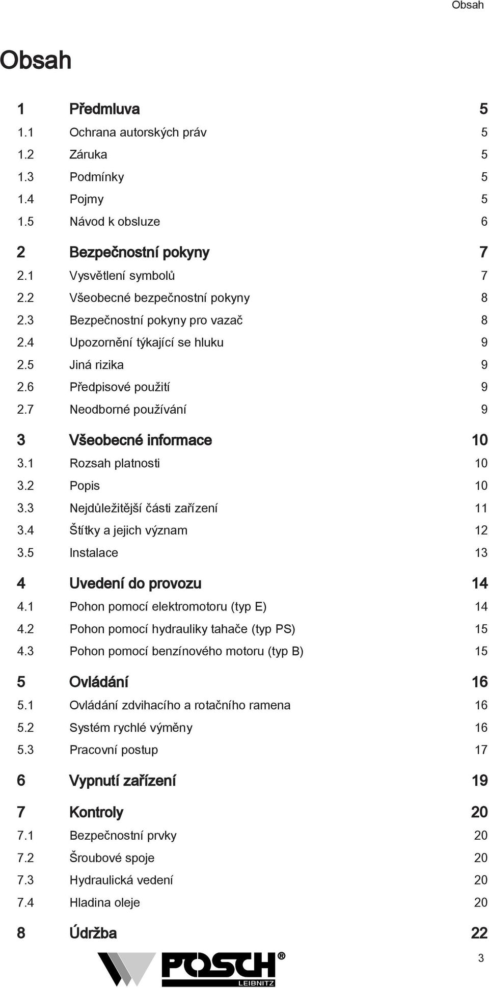 7 Neodborné používání 9 3 Všeobecné informace 10 3.1 Rozsah platnosti 10 3.2 Popis 10 3.3 Nejdůležitější části zařízení 11 3.4 Štítky a jejich význam 12 3.5 Instalace 13 4 Uvedení do provozu 14 4.