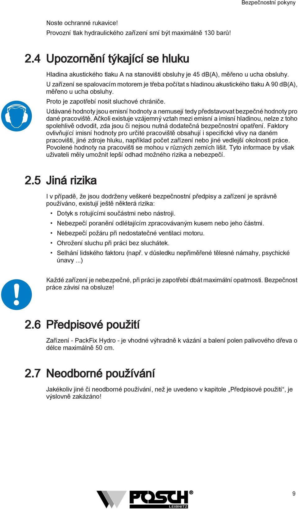 U zařízení se spalovacím motorem je třeba počítat s hladinou akustického tlaku A 90 db(a), měřeno u ucha obsluhy. Proto je zapotřebí nosit sluchové chrániče.