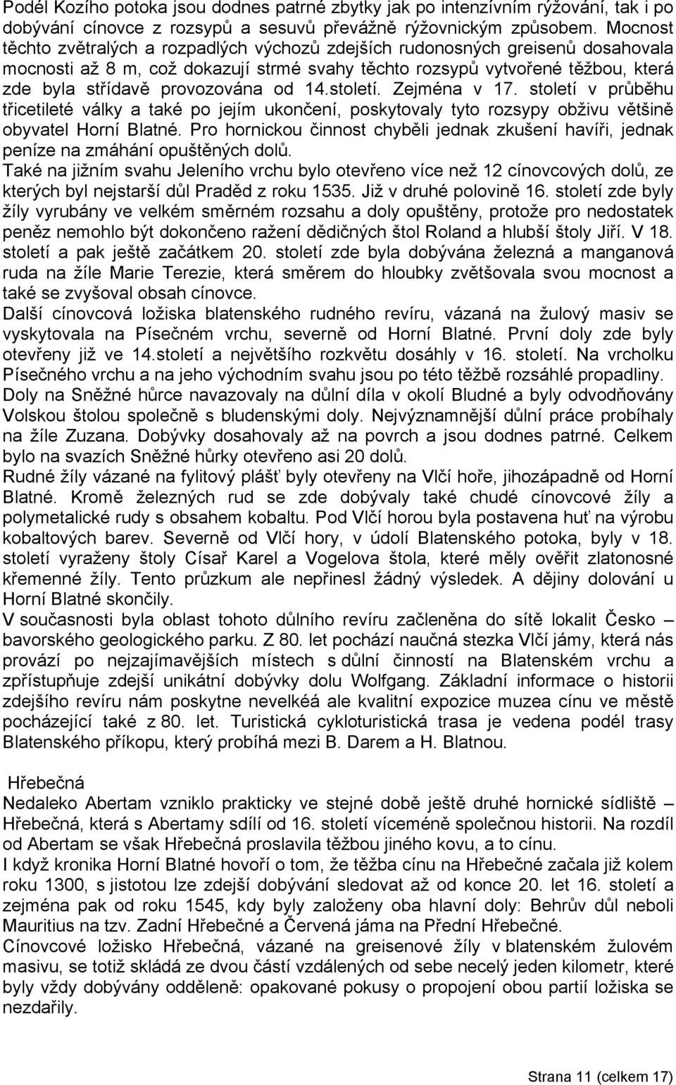 od 14.století. Zejména v 17. století v průběhu třicetileté války a také po jejím ukončení, poskytovaly tyto rozsypy obživu většině obyvatel Horní Blatné.