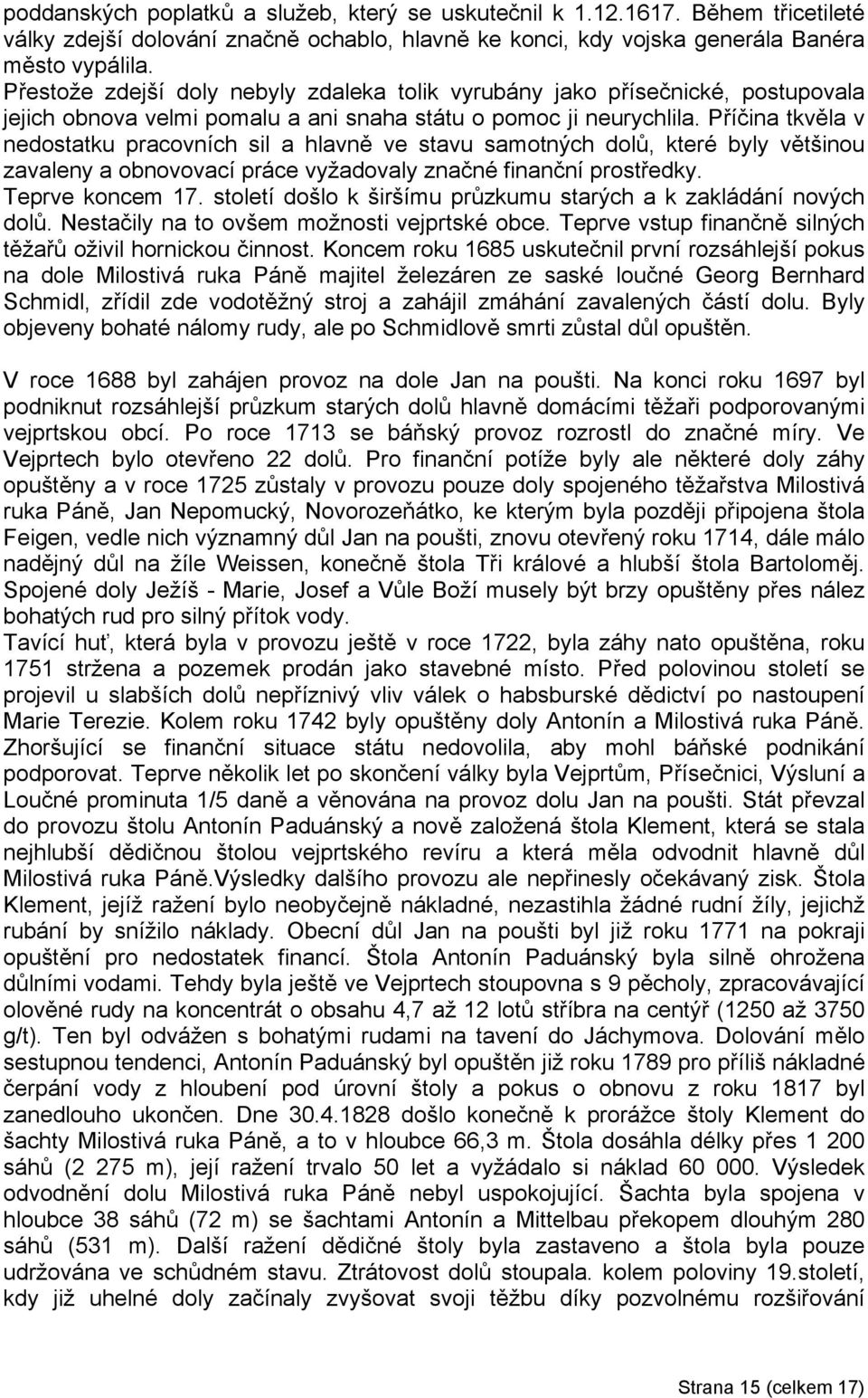 Příčina tkvěla v nedostatku pracovních sil a hlavně ve stavu samotných dolů, které byly většinou zavaleny a obnovovací práce vyžadovaly značné finanční prostředky. Teprve koncem 17.