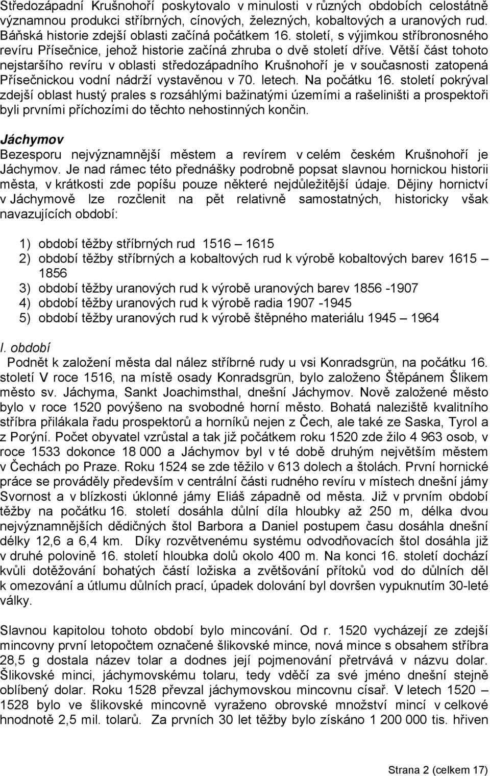 Větší část tohoto nejstaršího revíru v oblasti středozápadního Krušnohoří je v současnosti zatopená Přísečnickou vodní nádrží vystavěnou v 70. letech. Na počátku 16.