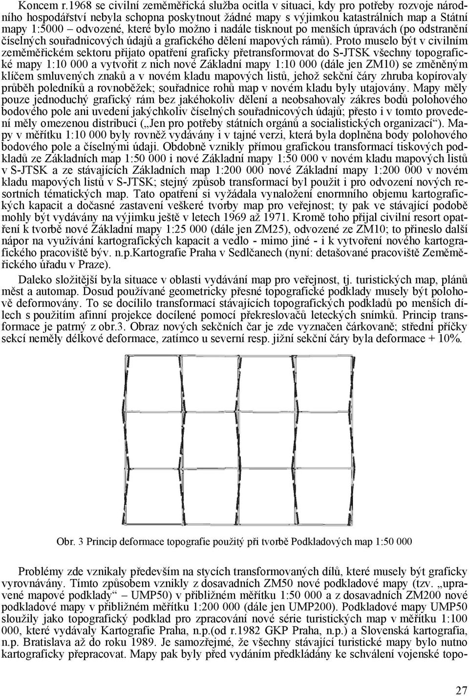 které bylo možno i nadále tisknout po menších úpravách (po odstranění číselných souřadnicových údajů a grafického dělení mapových rámů).