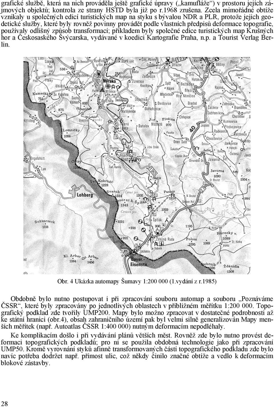 deformace topografie, používaly odlišný způsob transformací; příkladem byly společné edice turistických map Krušných hor a Českosaského Švýcarska, vydávané v koedici Kartografie Praha, n.p. a Tourist Verlag Berlin.