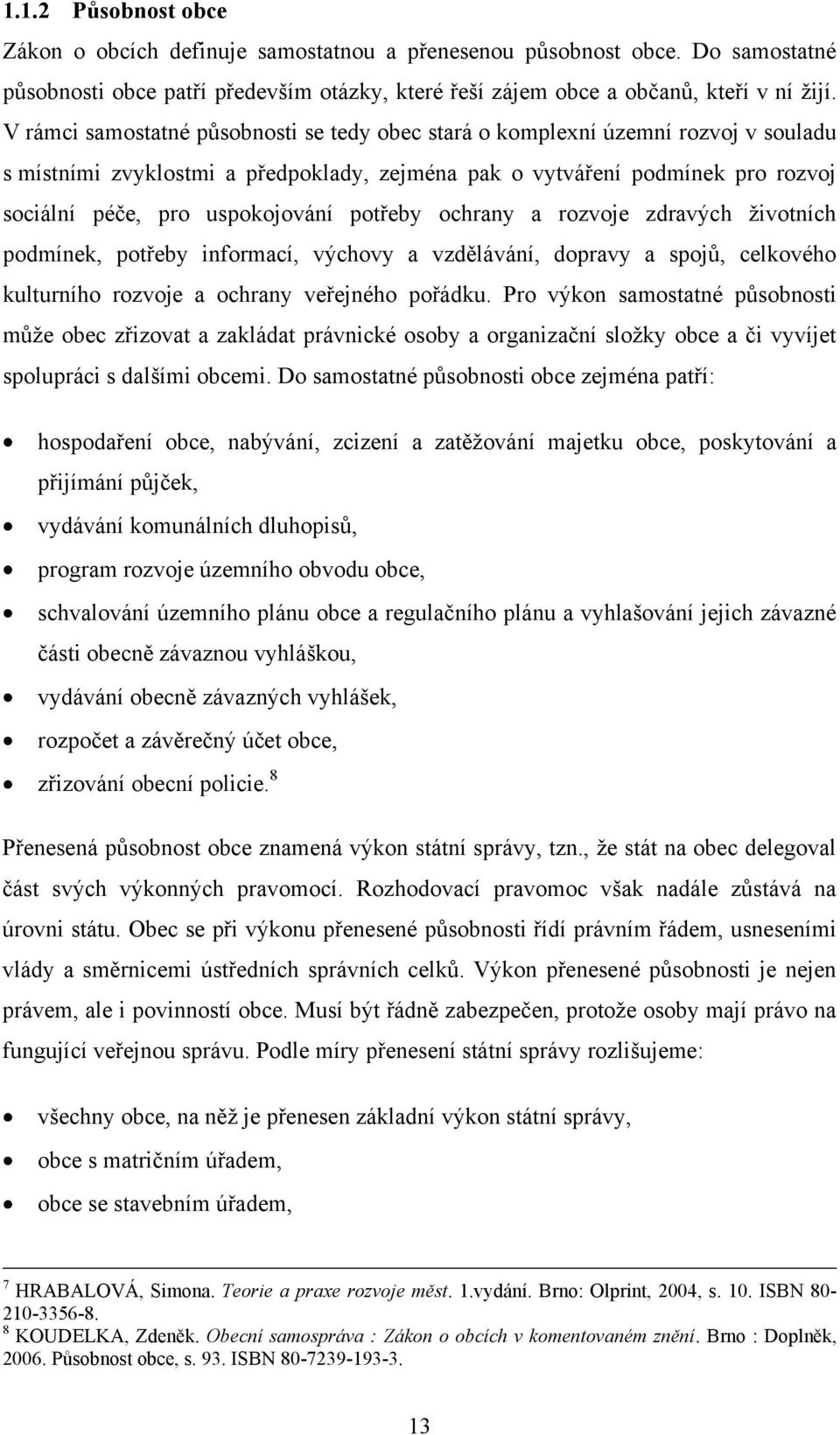 potřeby ochrany a rozvoje zdravých ţivotních podmínek, potřeby informací, výchovy a vzdělávání, dopravy a spojů, celkového kulturního rozvoje a ochrany veřejného pořádku.