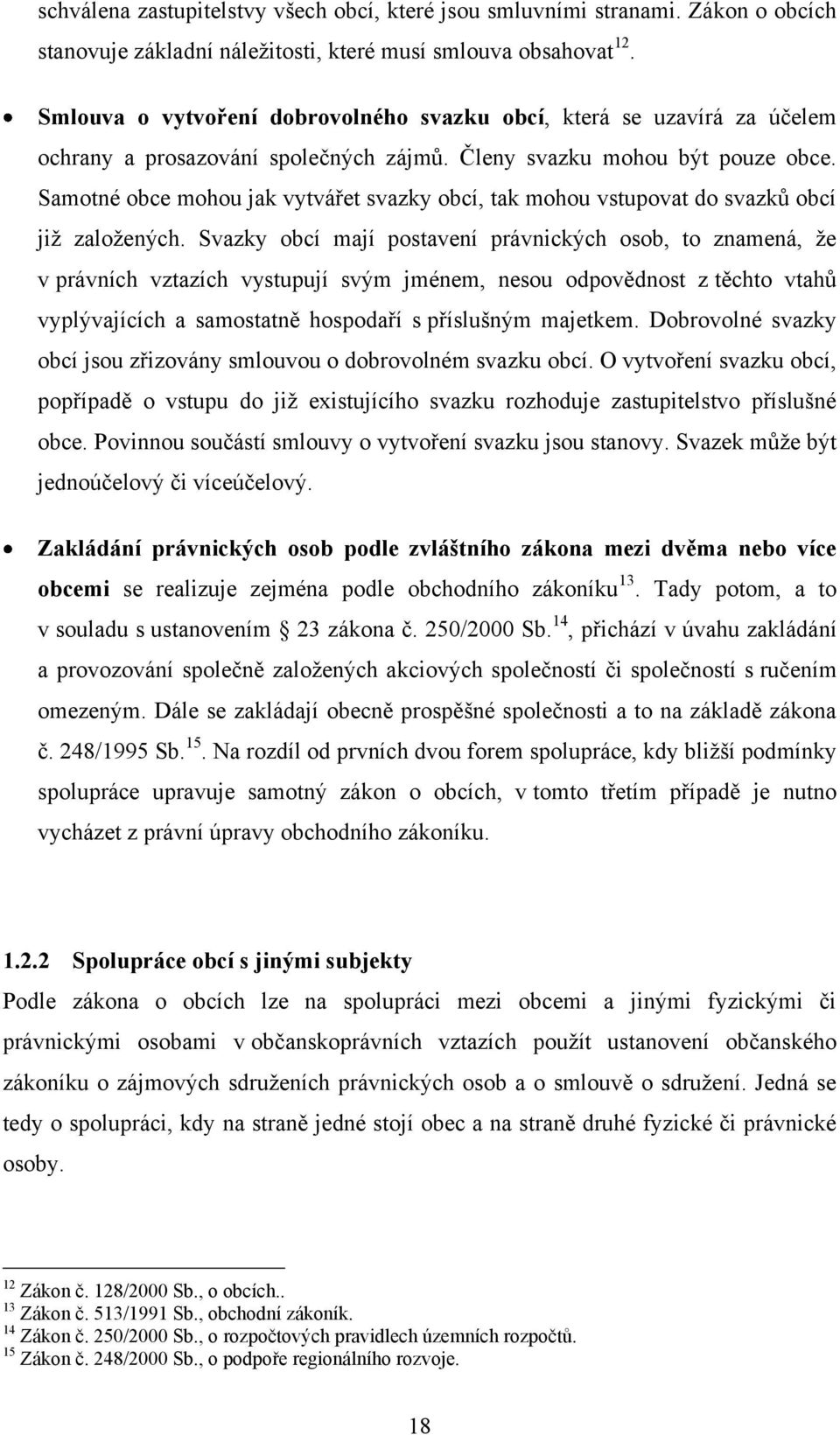 Samotné obce mohou jak vytvářet svazky obcí, tak mohou vstupovat do svazků obcí jiţ zaloţených.