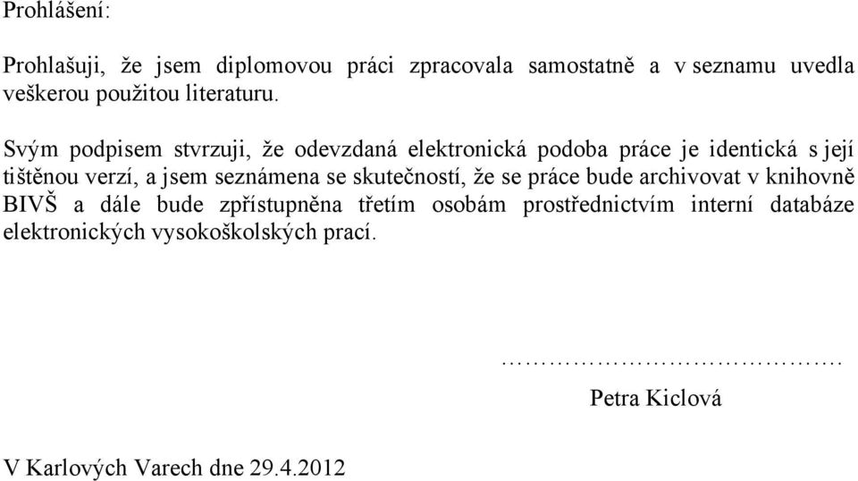 Svým podpisem stvrzuji, ţe odevzdaná elektronická podoba práce je identická s její tištěnou verzí, a jsem