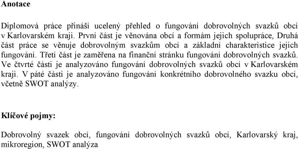 Třetí část je zaměřena na finanční stránku fungování dobrovolných svazků.