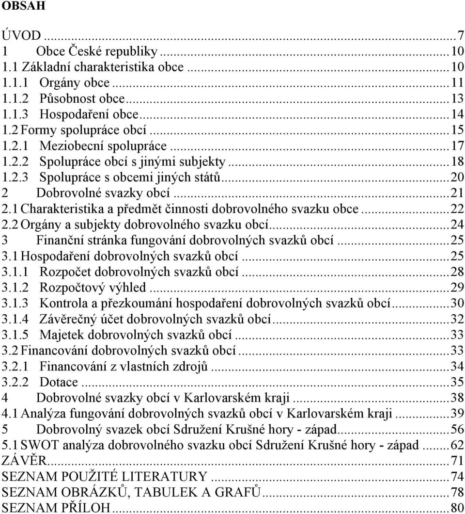 1 Charakteristika a předmět činnosti dobrovolného svazku obce... 22 2.2 Orgány a subjekty dobrovolného svazku obcí... 24 3 Finanční stránka fungování dobrovolných svazků obcí... 25 3.