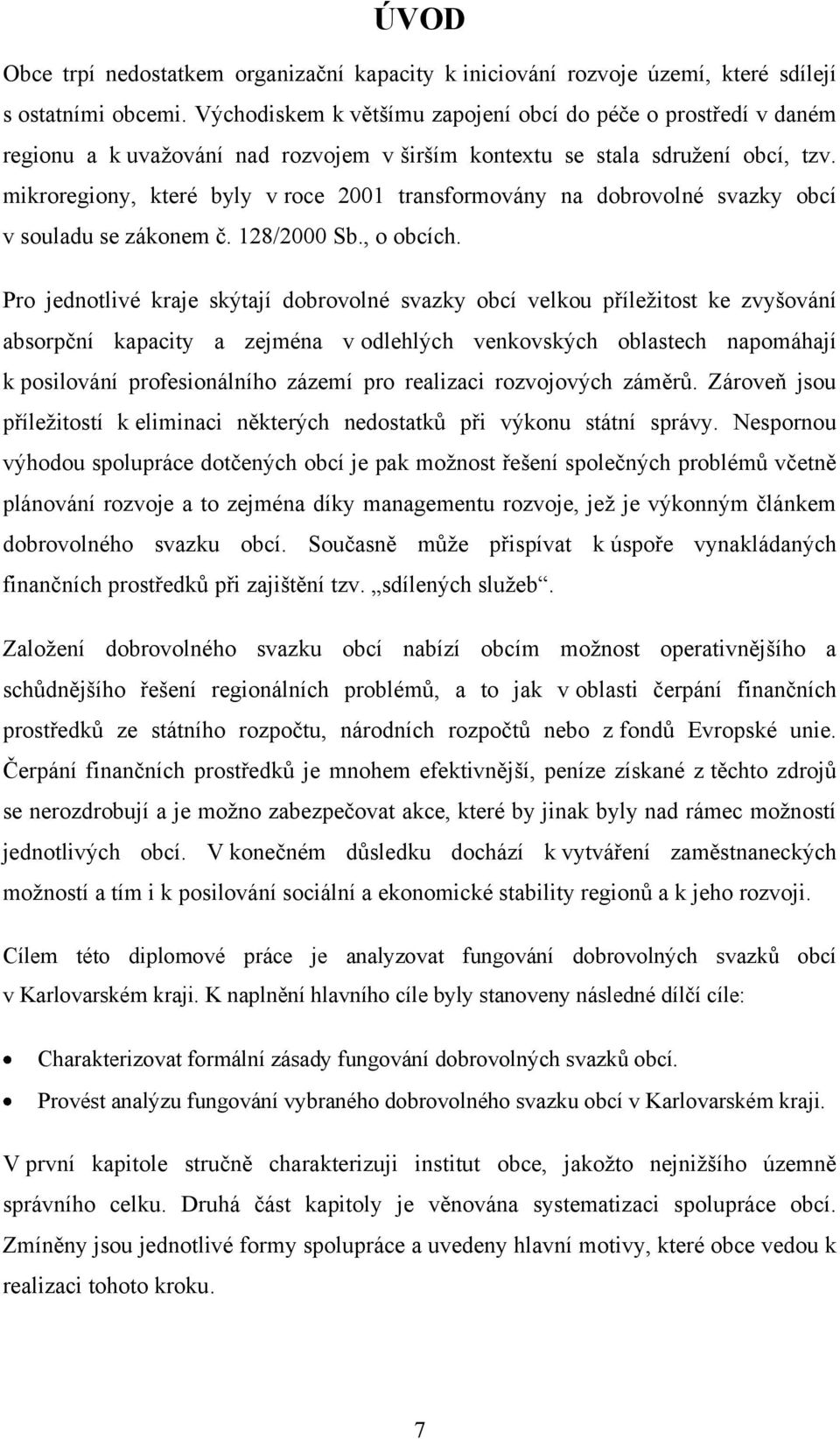 mikroregiony, které byly v roce 2001 transformovány na dobrovolné svazky obcí v souladu se zákonem č. 128/2000 Sb., o obcích.