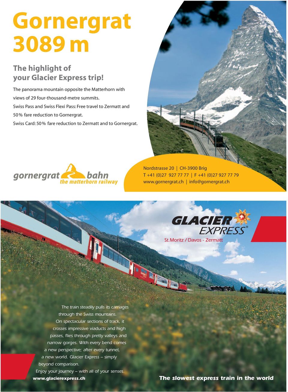 Nordstrasse 20 CH-3900 Brig T +41 (0)27 927 77 77 F +41 (0)27 927 77 79 www.gornergrat.ch info@gornergrat.ch The train steadily pulls its carriages through the Swiss mountains.