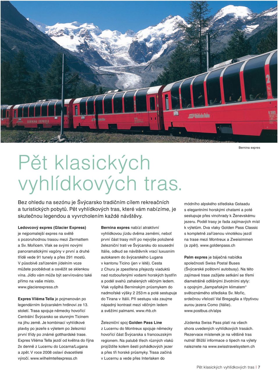 Ledovcový expres (Glacier Express) je nejpomalejší expres na světě s pozoruhodnou trasou mezi Zermattem a Sv. Mořicem.