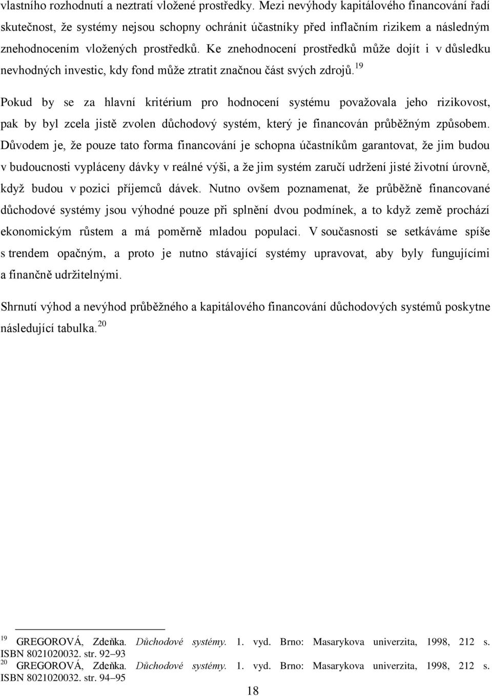 Ke znehodnocení prostředků může dojít i v důsledku nevhodných investic, kdy fond může ztratit značnou část svých zdrojů.