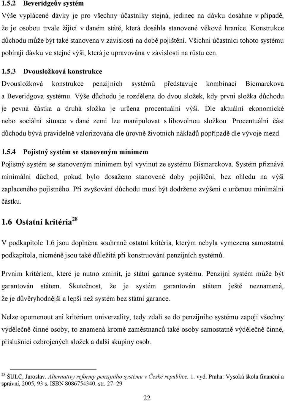 3 Dvousložková konstrukce Dvousložková konstrukce penzijních systémů představuje kombinaci Bicmarckova a Beveridgova systému.