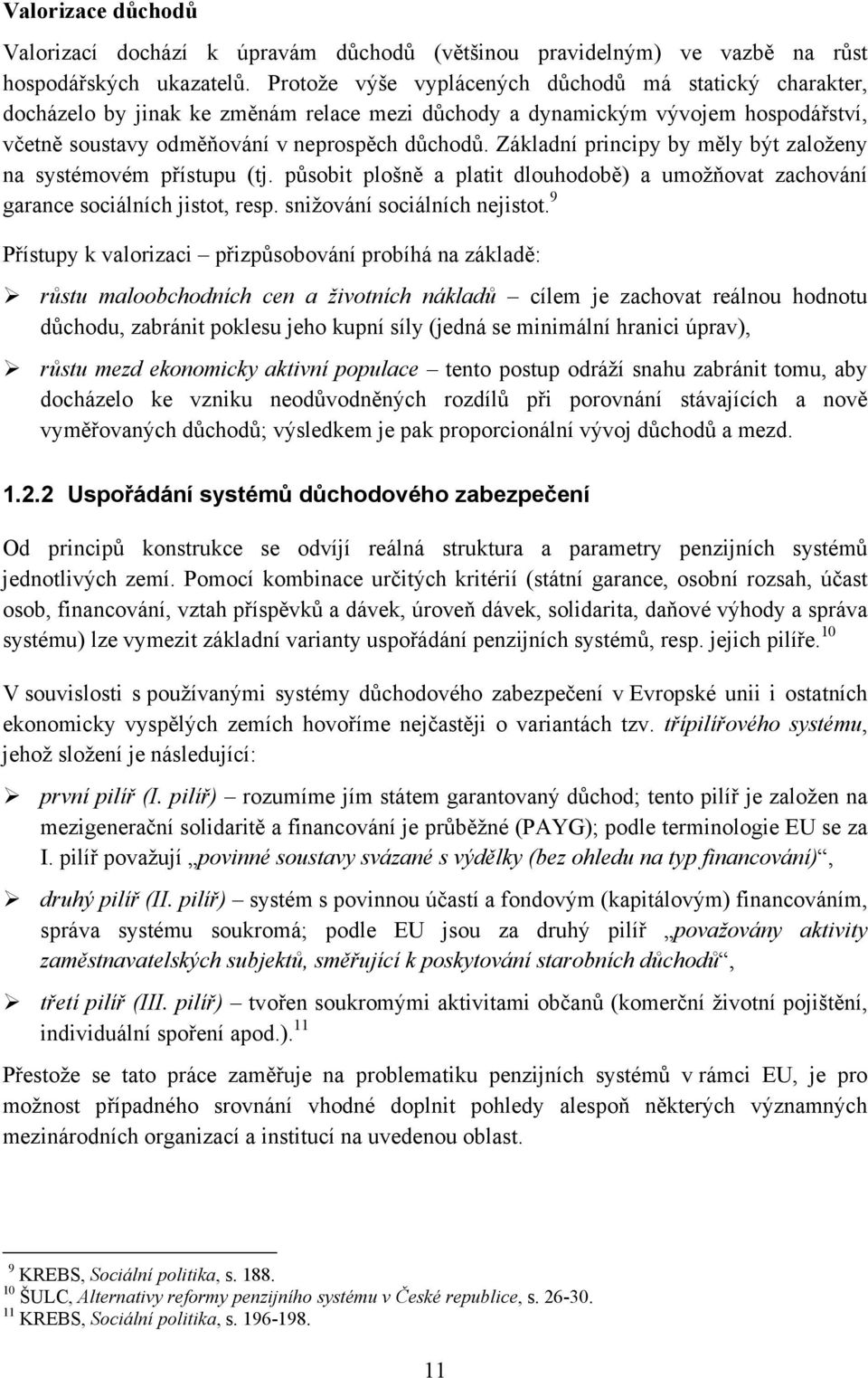 Základní principy by měly být založeny na systémovém přístupu (tj. působit plošně a platit dlouhodobě) a umožňovat zachování garance sociálních jistot, resp. snižování sociálních nejistot.