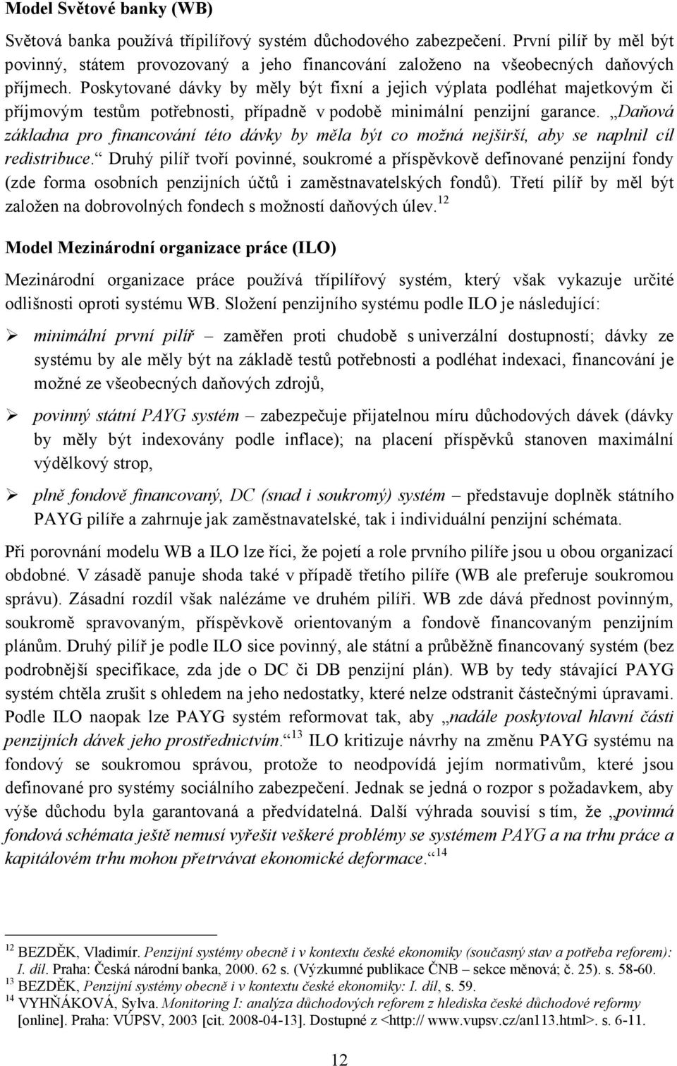 Poskytované dávky by měly být fixní a jejich výplata podléhat majetkovým či příjmovým testům potřebnosti, případně v podobě minimální penzijní garance.