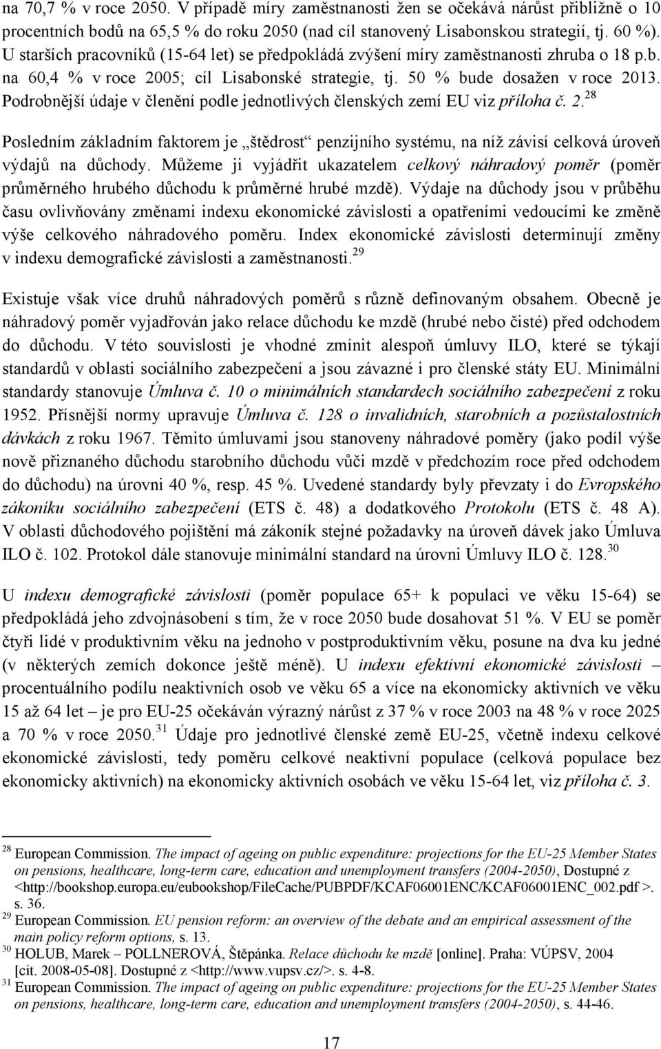 Podrobnější údaje v členění podle jednotlivých členských zemí EU viz příloha č. 2. 28 Posledním základním faktorem je štědrost penzijního systému, na níž závisí celková úroveň výdajů na důchody.