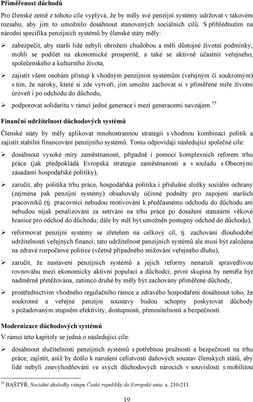 prosperitě, a také se aktivně účastnit veřejného, společenského a kulturního života, zajistit všem osobám přístup k vhodným penzijním systémům (veřejným či soukromým) s tím, že nároky, které si zde