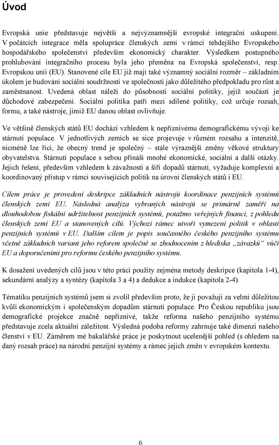 Výsledkem postupného prohlubování integračního procesu byla jeho přeměna na Evropská společenství, resp. Evropskou unii (EU).